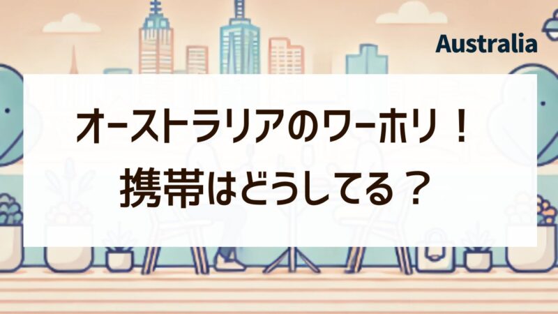 オーストラリア　ワーホリ　携帯はどうしてる　出国　日本