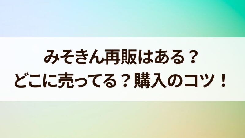 みそきん　再販　いつまで　どこで買える　どこに売ってる