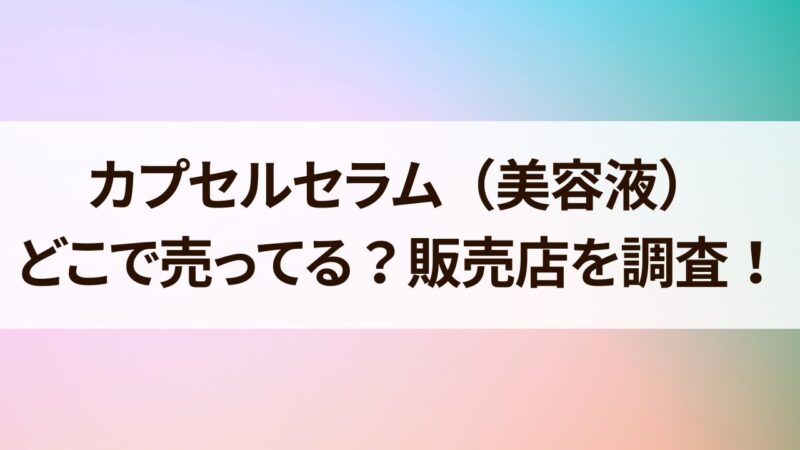 カプセルセラム　ドンキ　販売店　どこに売ってる