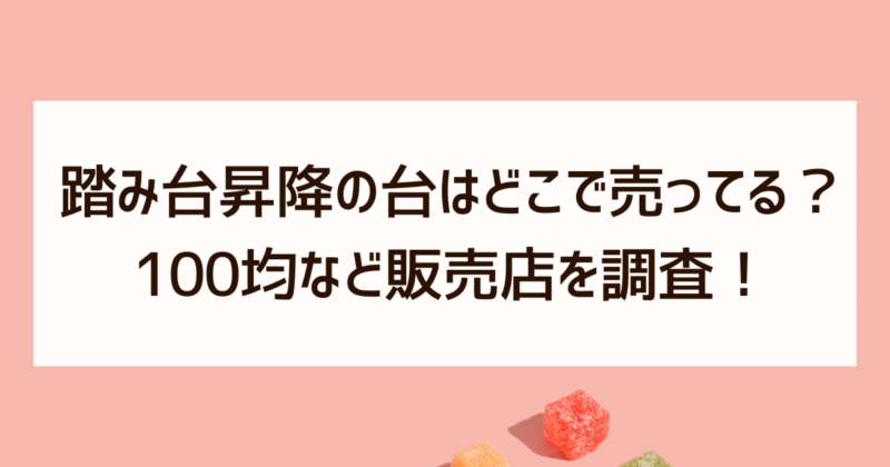 踏み台昇降の台　どこで売ってる　100均　販売店　調査