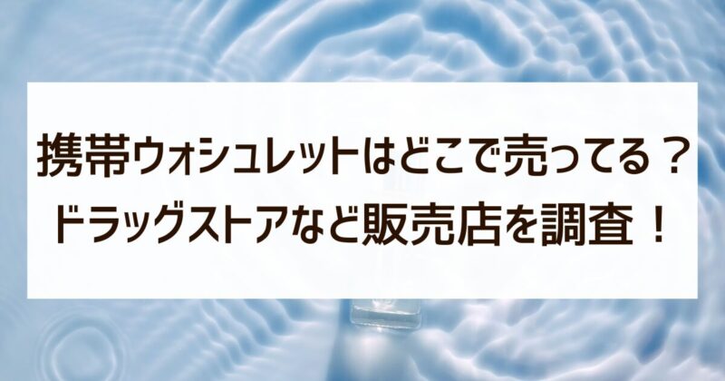携帯ウォシュレット　どこで売ってる　ドラッグストア　販売店　調査