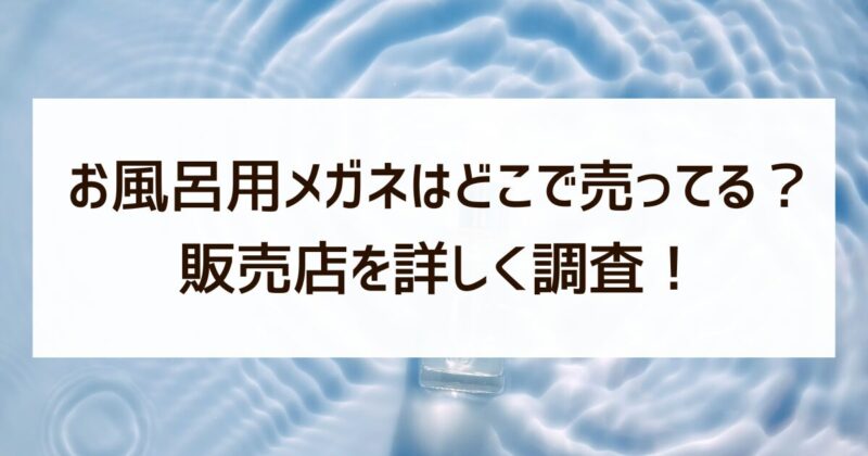 お風呂用メガネ　どこで売ってる　販売店　調査