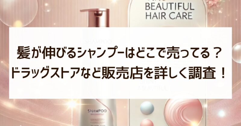 髪が伸びるシャンプー　どこで売ってる　ドラッグストア　販売店　調査