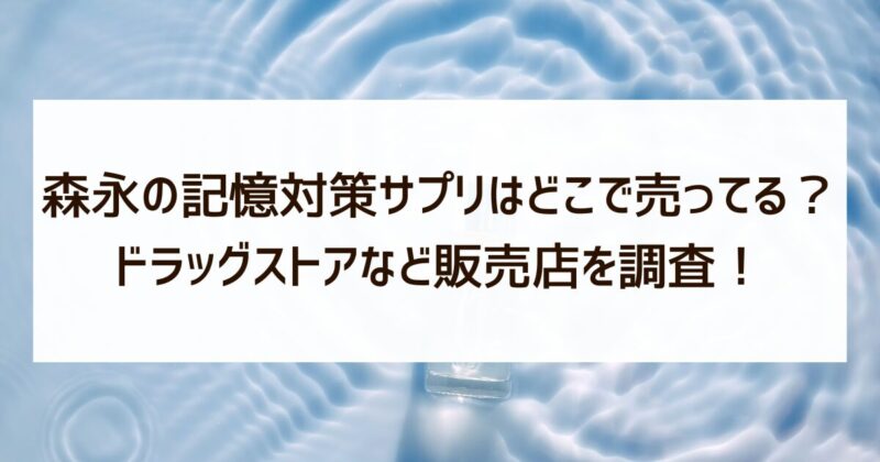 森永の記憶対策サプリ　どこで売ってる　ドラッグストア　販売店　調査