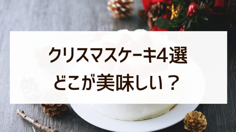 クリスマスケーキ どこが美味しい？ おしゃれ クリスマスケーキ 4選